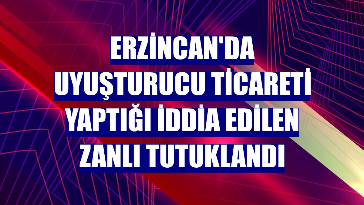 Erzincan'da uyuşturucu ticareti yaptığı iddia edilen zanlı tutuklandı