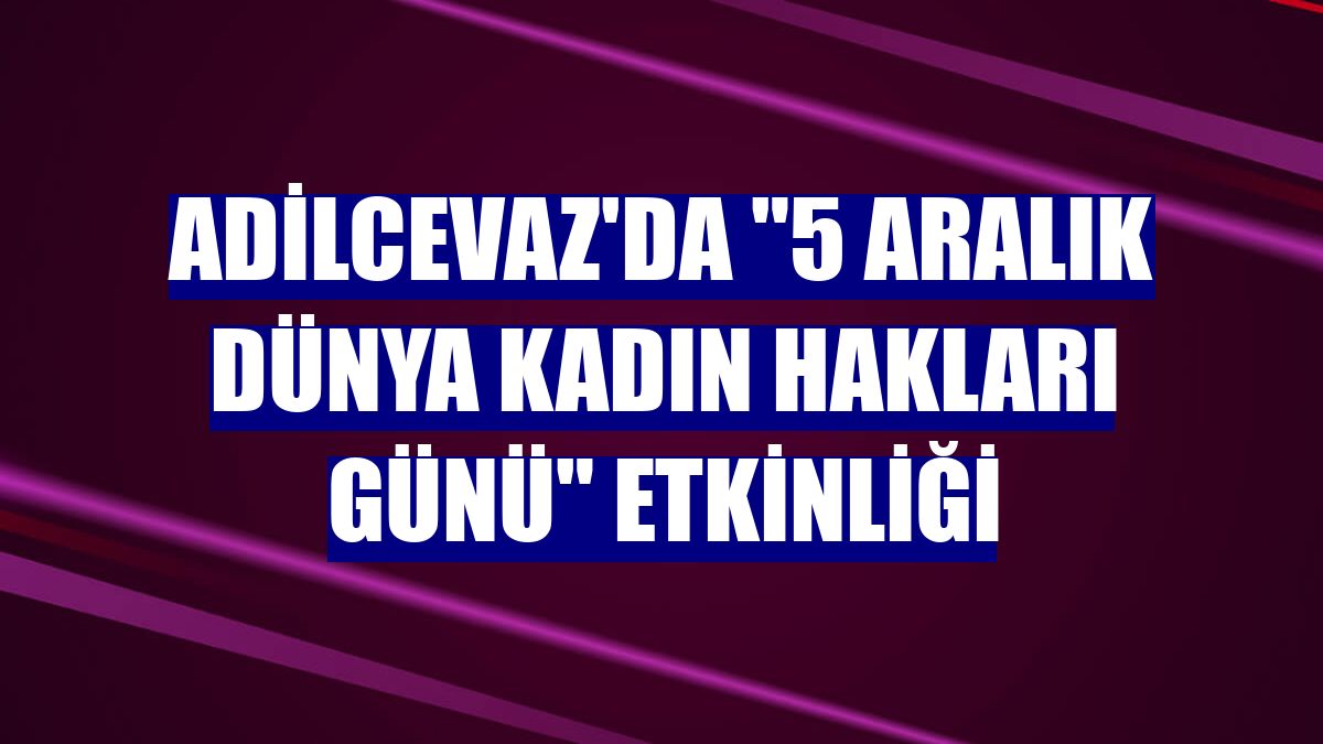 Adilcevaz'da "5 Aralık Dünya Kadın Hakları Günü" etkinliği