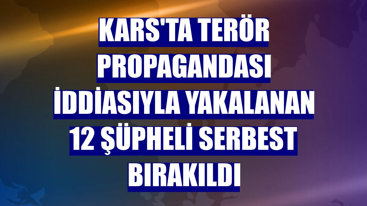 Kars'ta terör propagandası iddiasıyla yakalanan 12 şüpheli serbest bırakıldı