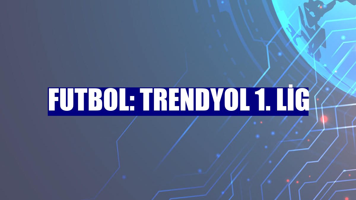 Futbol: Trendyol 1. Lig