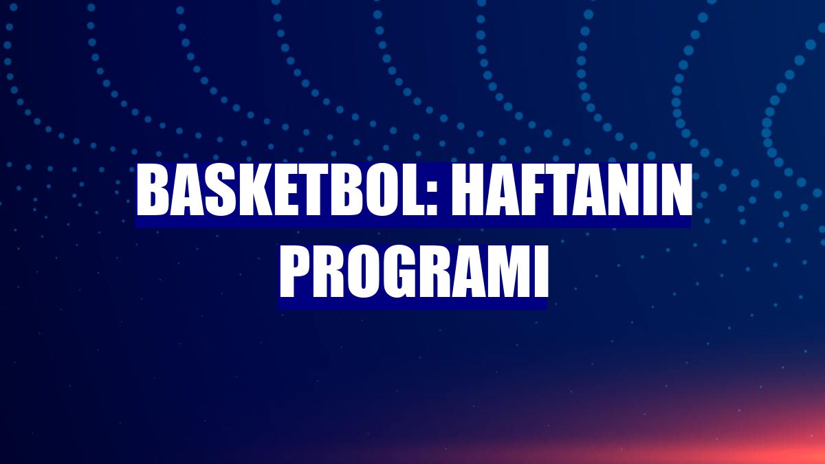 Basketbol: Haftanın programı