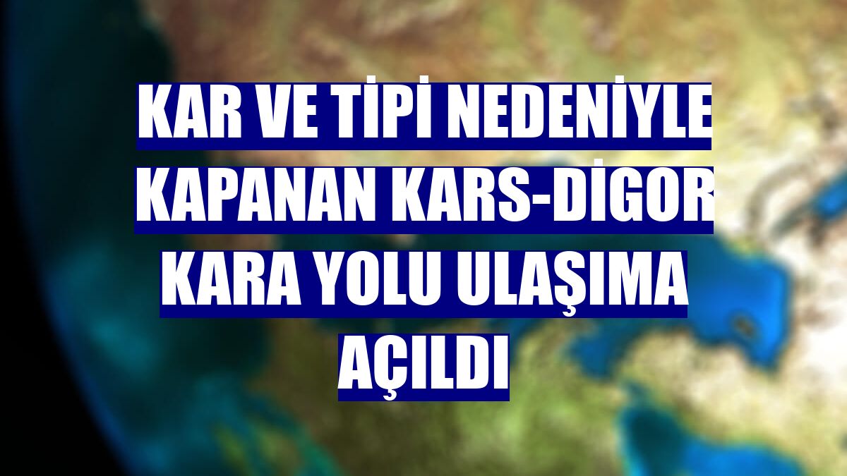 Kar ve tipi nedeniyle kapanan Kars-Digor kara yolu ulaşıma açıldı