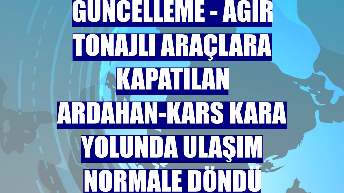 GÜNCELLEME - Ağır tonajlı araçlara kapatılan Ardahan-Kars kara yolunda ulaşım normale döndü