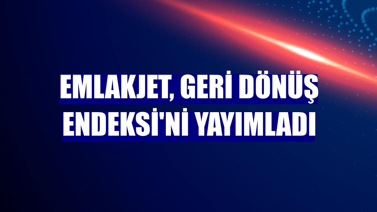 Emlakjet, Geri Dönüş Endeksi'ni yayımladı