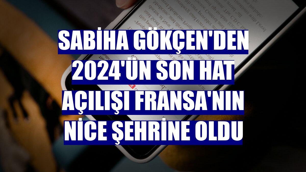 Sabiha Gökçen'den 2024'ün son hat açılışı Fransa'nın Nice şehrine oldu