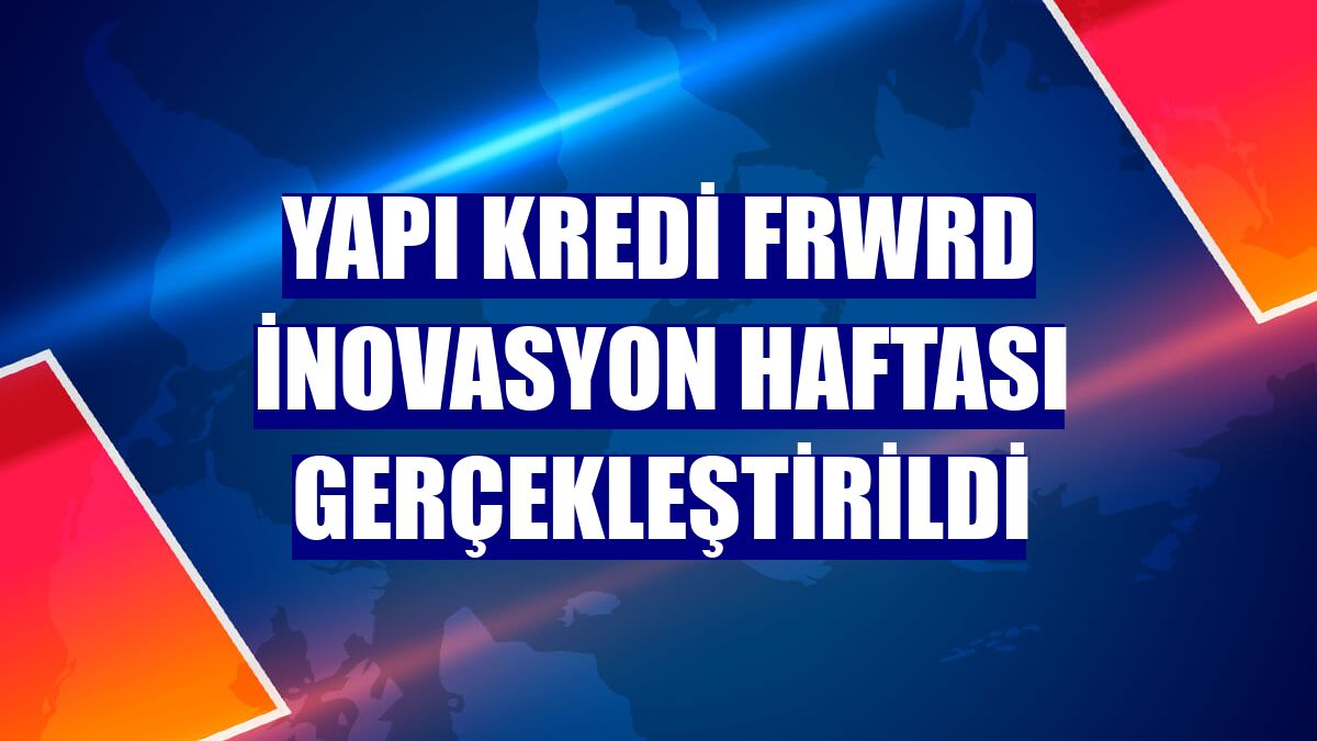 Yapı Kredi FRWRD İnovasyon Haftası gerçekleştirildi