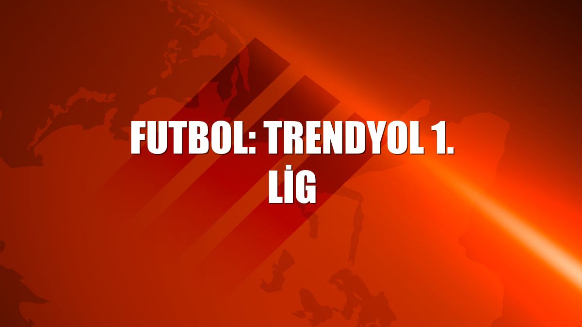 Futbol: Trendyol 1. Lig