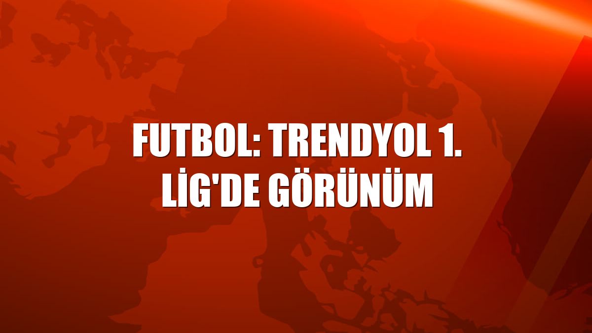 Futbol: Trendyol 1. Lig'de görünüm