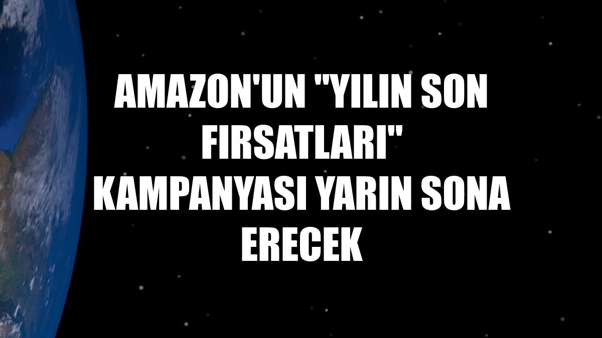 Amazon'un "Yılın Son Fırsatları" kampanyası yarın sona erecek