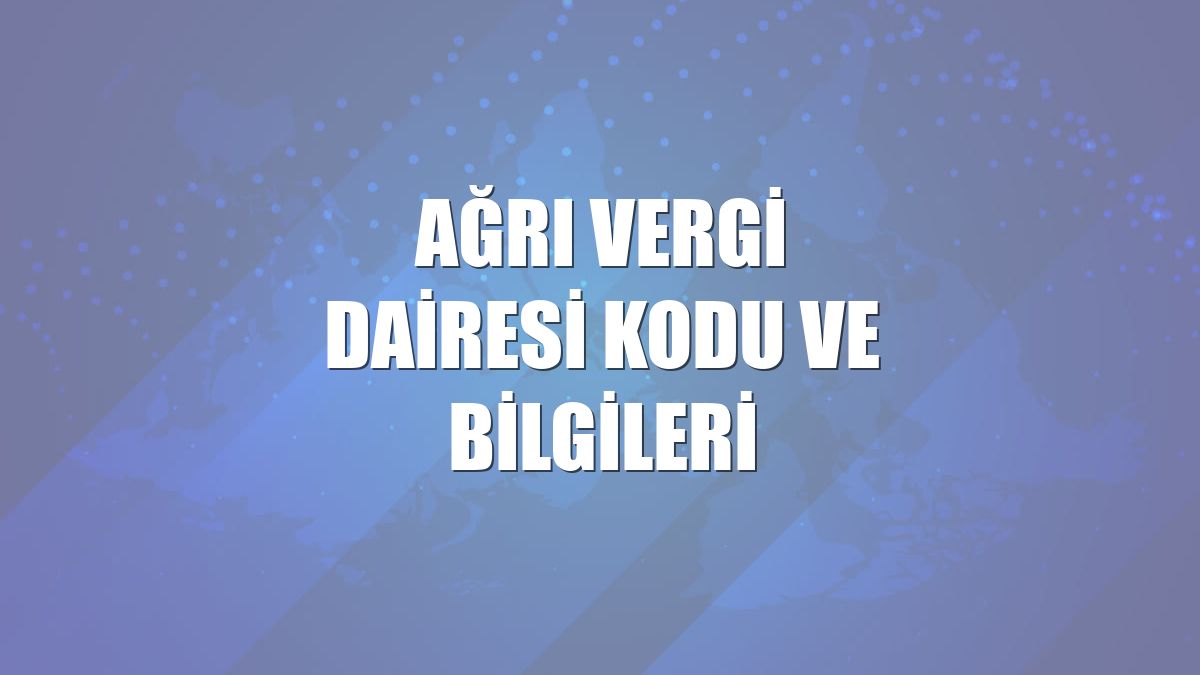 Ağrı Vergi Dairesi Kodu ve Bilgileri