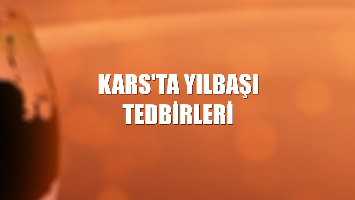 Kars'ta yılbaşı tedbirleri