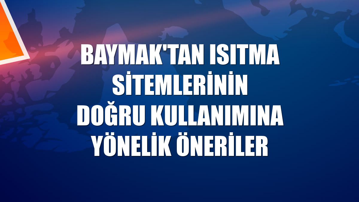 Baymak'tan ısıtma sitemlerinin doğru kullanımına yönelik öneriler