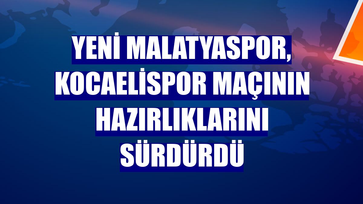 Yeni Malatyaspor, Kocaelispor maçının hazırlıklarını sürdürdü