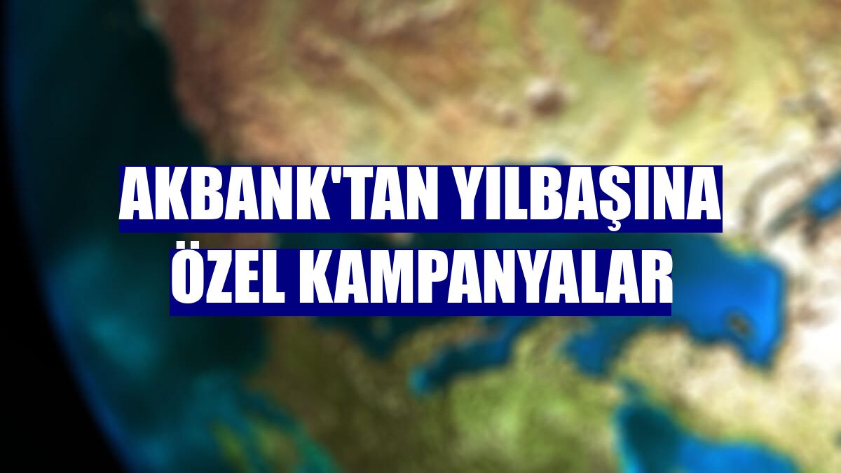 Akbank'tan yılbaşına özel kampanyalar