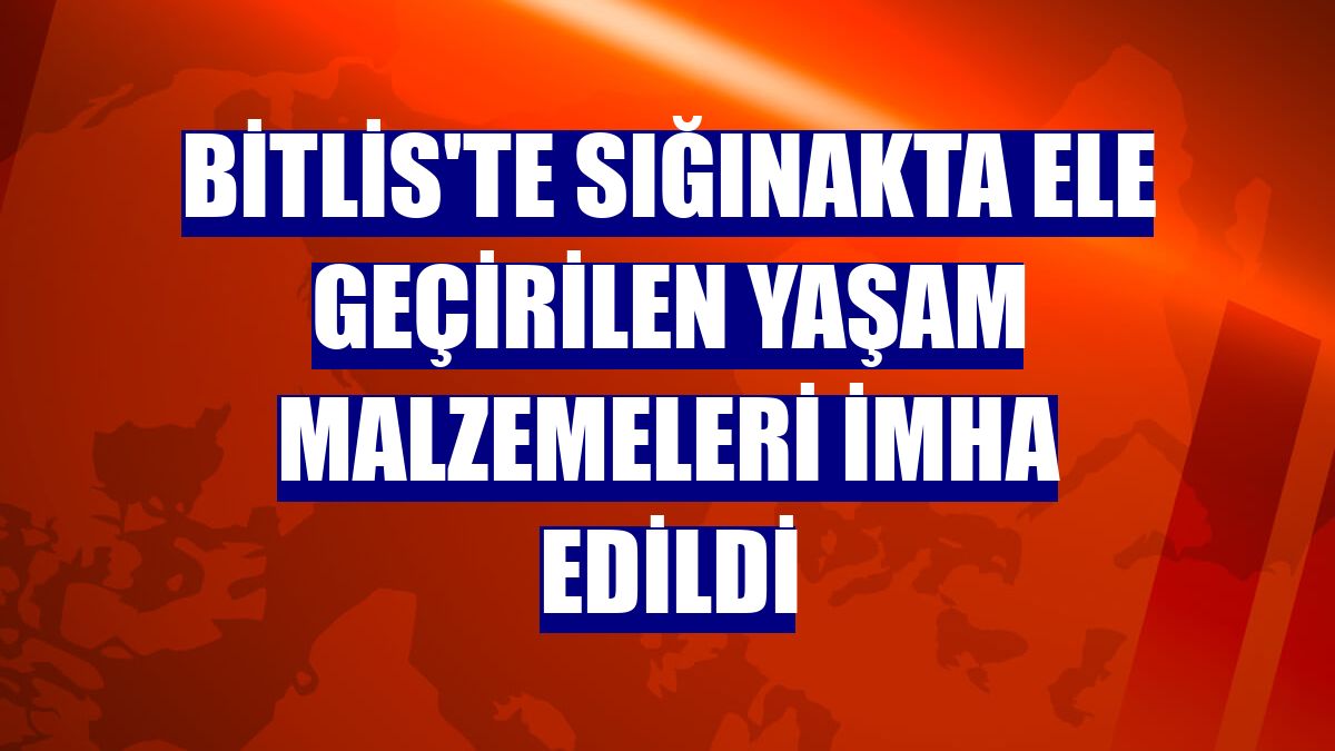 Bitlis'te sığınakta ele geçirilen yaşam malzemeleri imha edildi