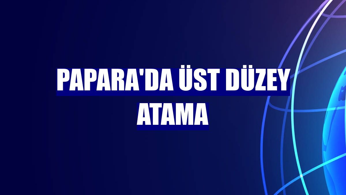 Papara'da üst düzey atama