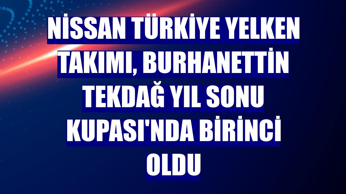 Nissan Türkiye Yelken Takımı, Burhanettin Tekdağ Yıl Sonu Kupası'nda birinci oldu