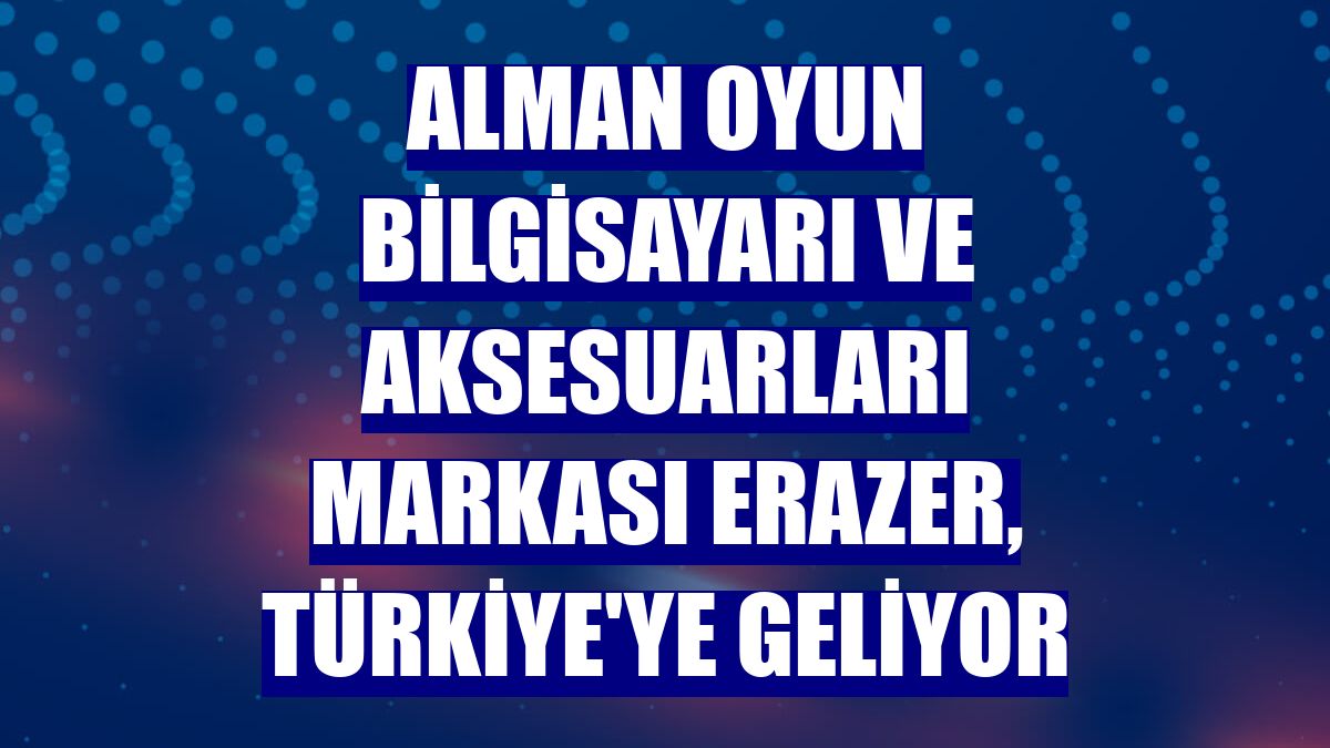 Alman oyun bilgisayarı ve aksesuarları markası ERAZER, Türkiye'ye geliyor