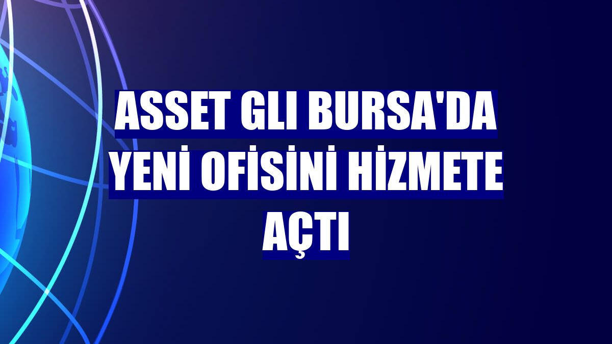 Asset GLI Bursa'da yeni ofisini hizmete açtı