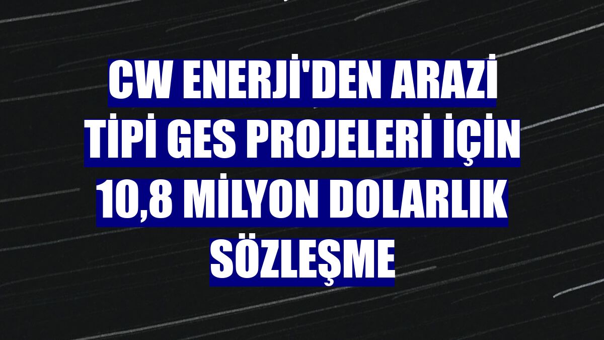 CW Enerji'den arazi tipi GES projeleri için 10,8 milyon dolarlık sözleşme