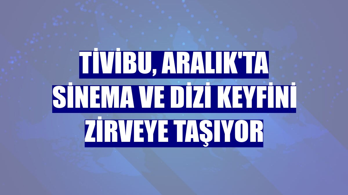 Tivibu, Aralık'ta sinema ve dizi keyfini zirveye taşıyor