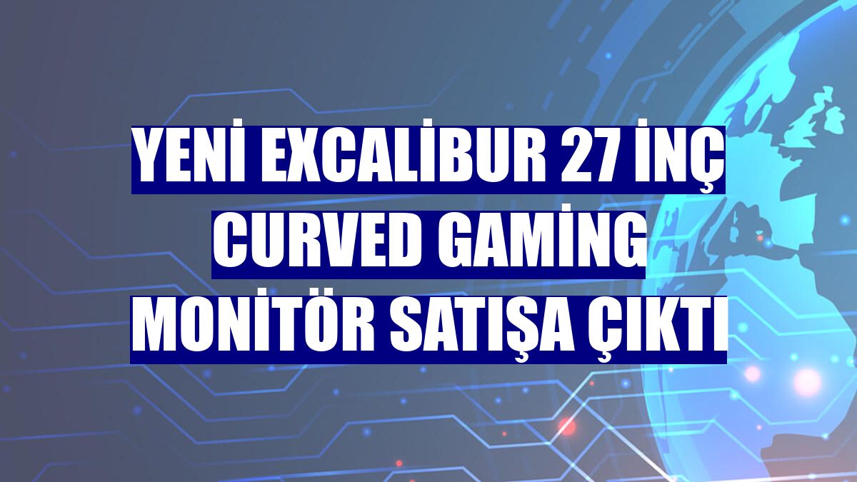 Yeni Excalibur 27 inç Curved Gaming monitör satışa çıktı