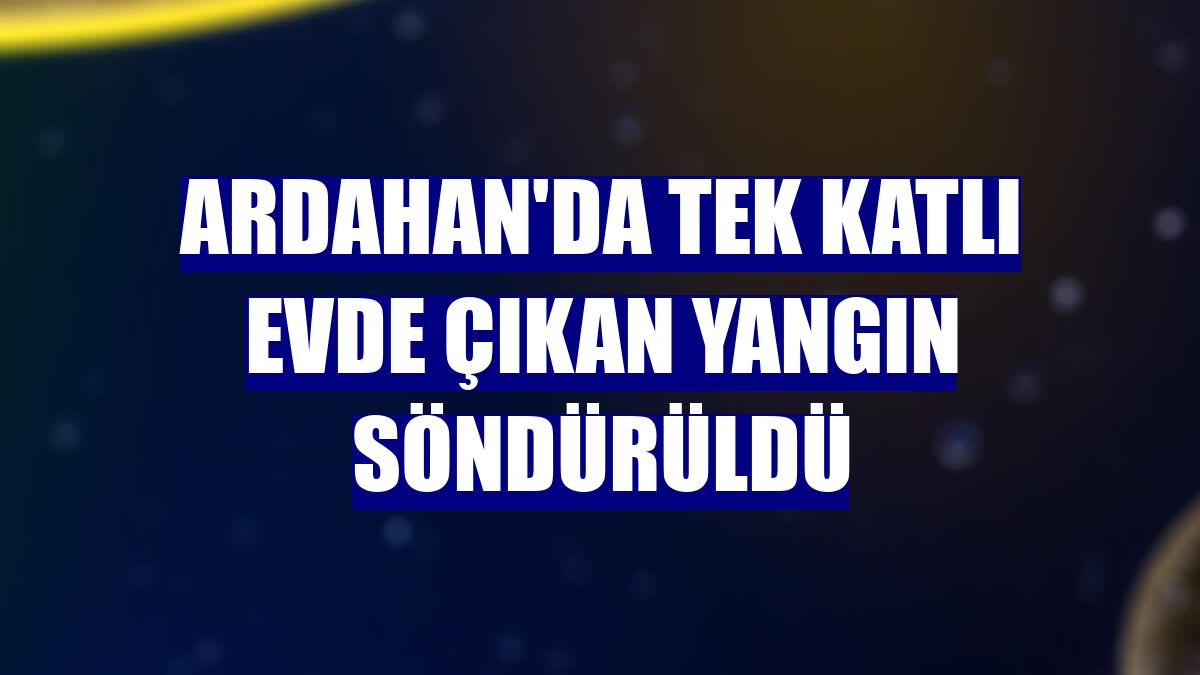 Ardahan'da tek katlı evde çıkan yangın söndürüldü