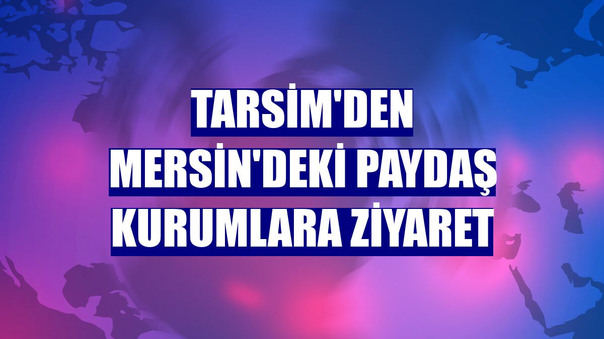 TARSİM'den Mersin'deki paydaş kurumlara ziyaret