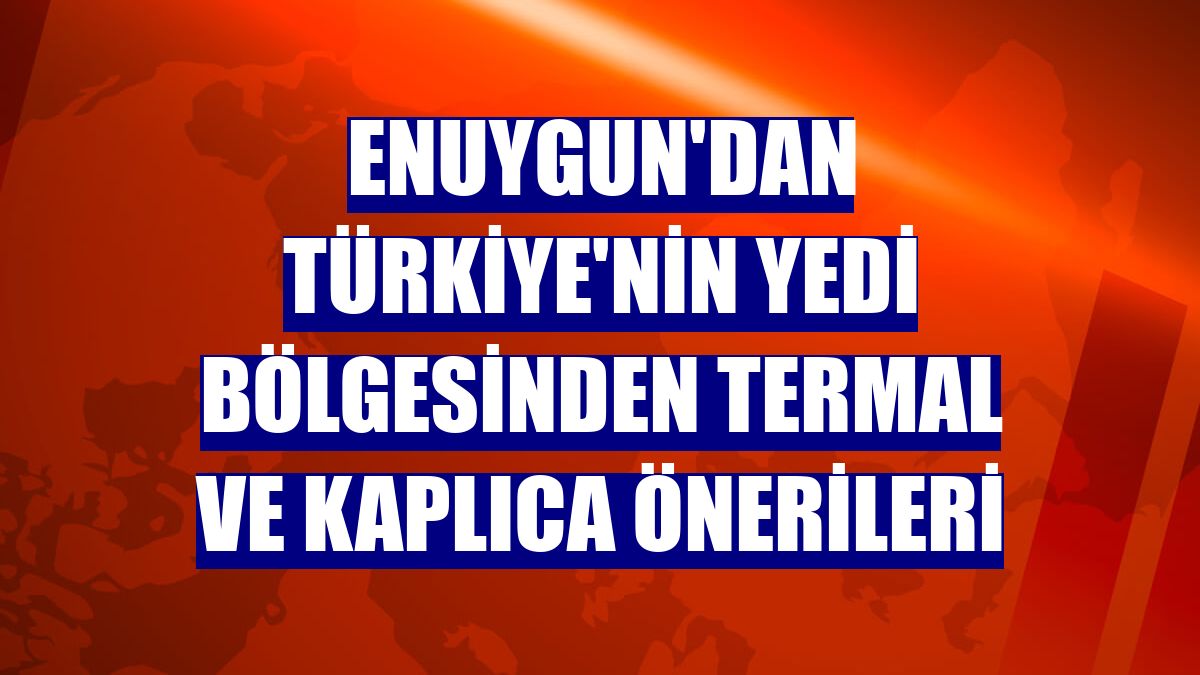 Enuygun'dan Türkiye'nin yedi bölgesinden termal ve kaplıca önerileri