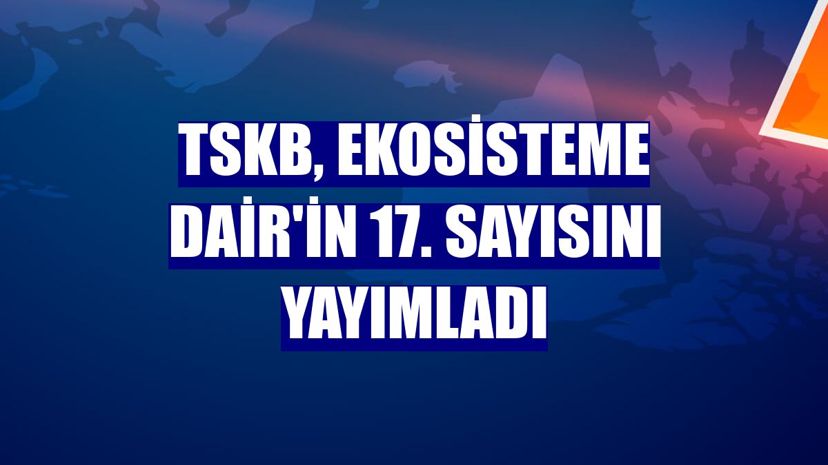 TSKB, Ekosisteme Dair'in 17. sayısını yayımladı