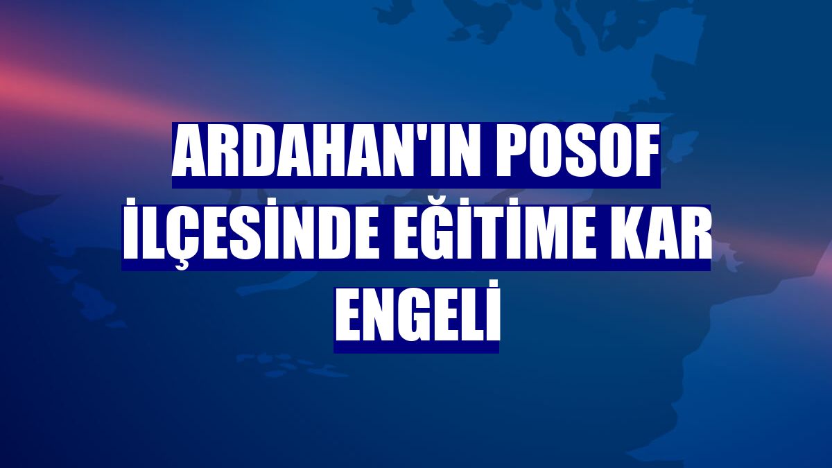 Ardahan'ın Posof ilçesinde eğitime kar engeli