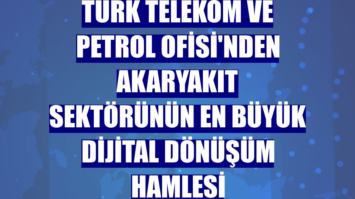 Türk Telekom ve Petrol Ofisi'nden akaryakıt sektörünün en büyük dijital dönüşüm hamlesi