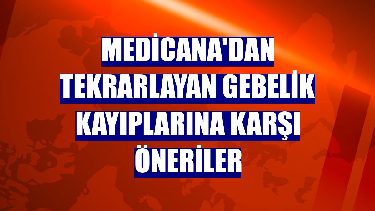 Medicana'dan tekrarlayan gebelik kayıplarına karşı öneriler