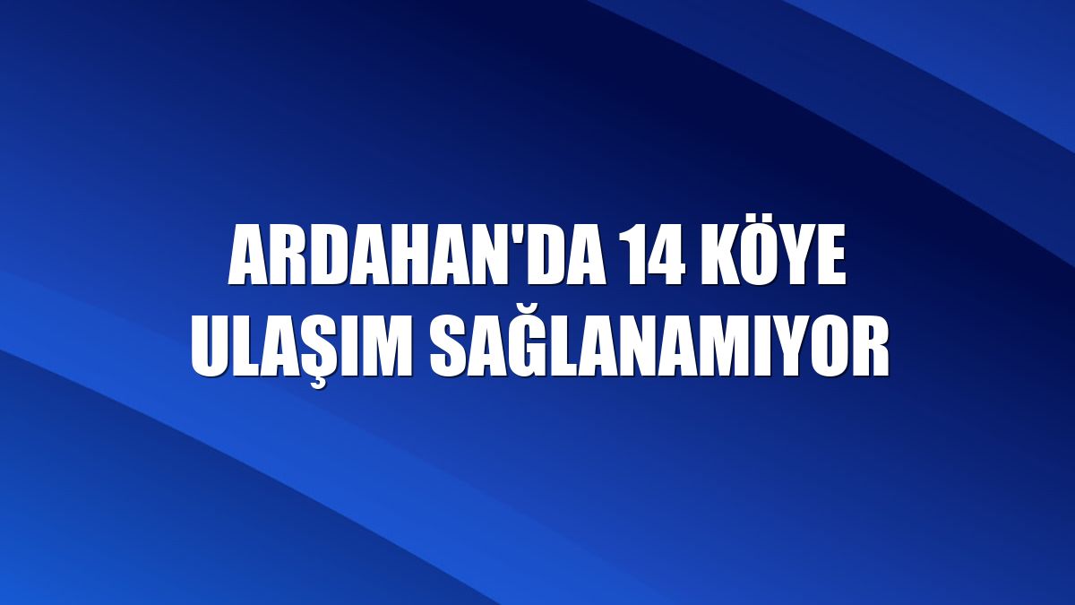 Ardahan'da 14 köye ulaşım sağlanamıyor