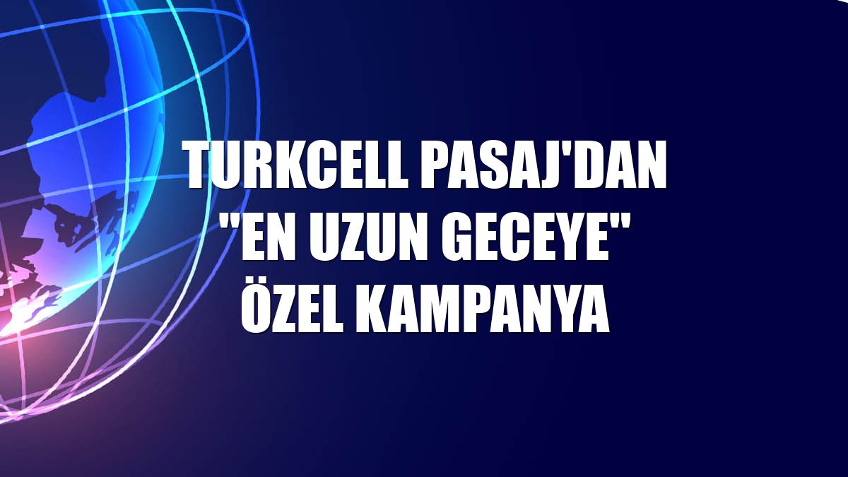 Turkcell Pasaj'dan "en uzun geceye" özel kampanya