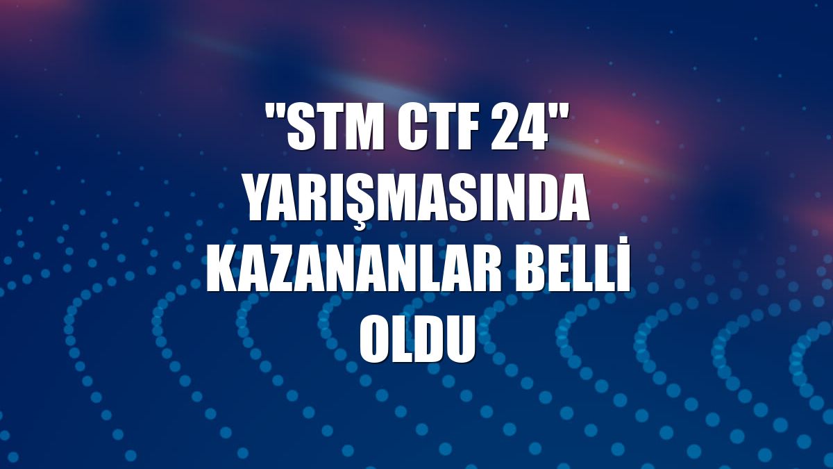 "STM CTF 24" yarışmasında kazananlar belli oldu