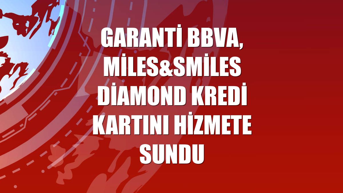 Garanti BBVA, Miles&Smiles Diamond kredi kartını hizmete sundu