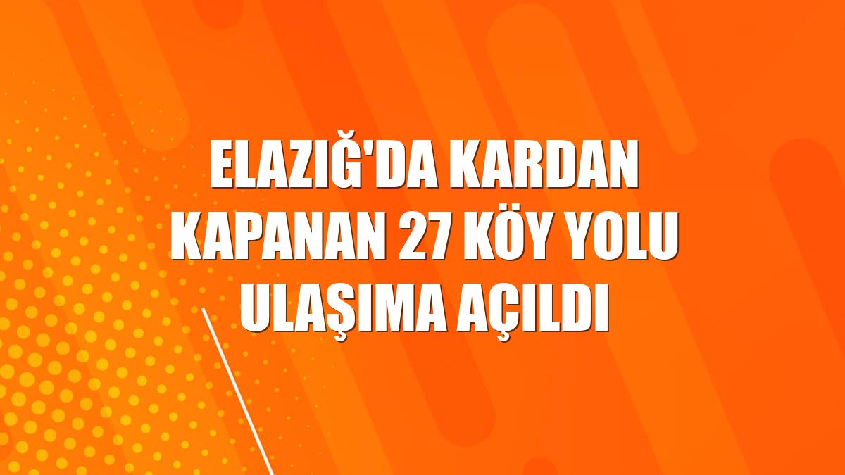 Elazığ'da kardan kapanan 27 köy yolu ulaşıma açıldı