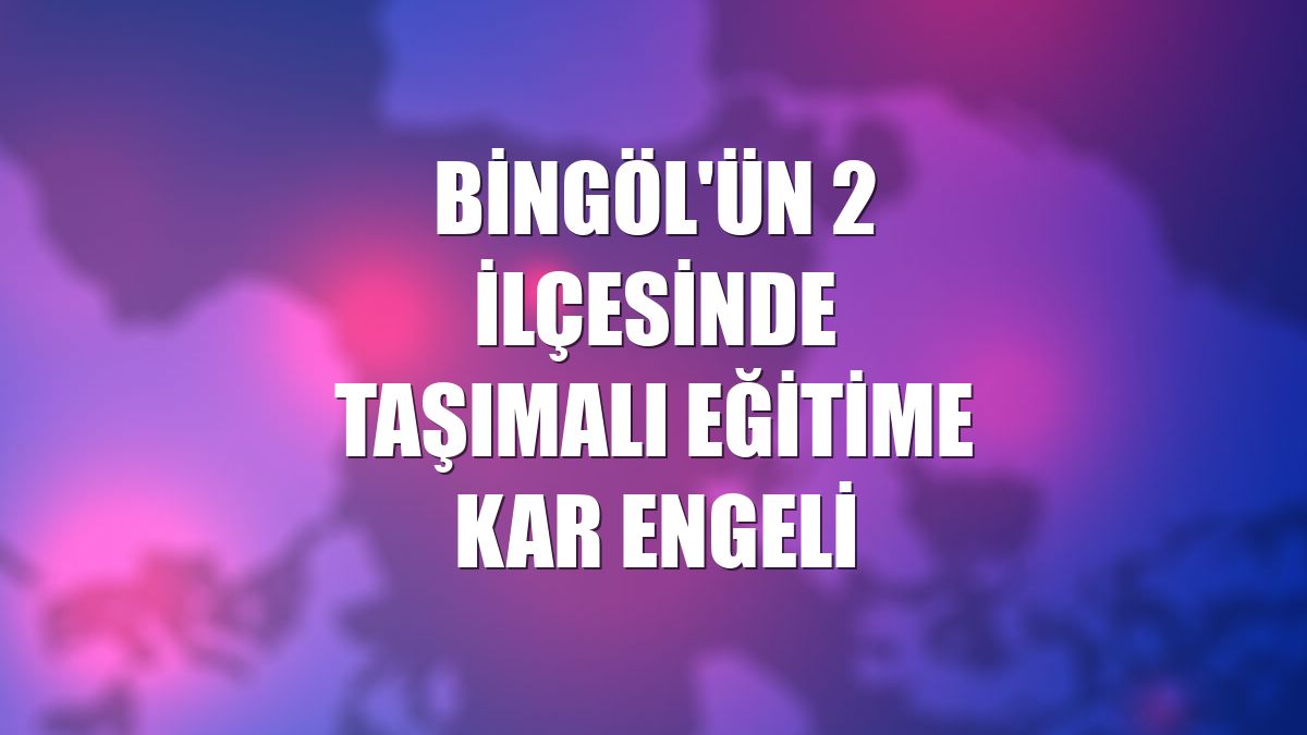 Bingöl'ün 2 ilçesinde taşımalı eğitime kar engeli