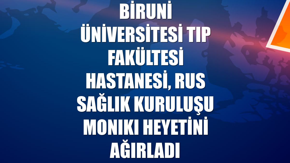 Biruni Üniversitesi Tıp Fakültesi Hastanesi, Rus sağlık kuruluşu MONIKI heyetini ağırladı