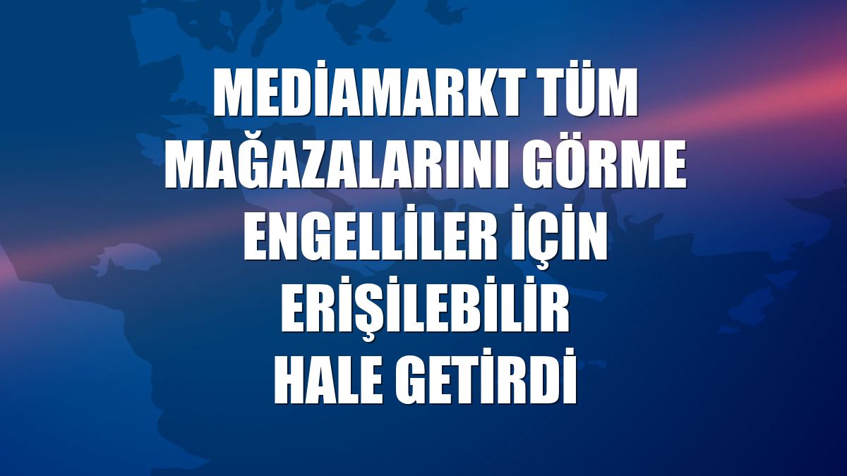 MediaMarkt tüm mağazalarını görme engelliler için erişilebilir hale getirdi