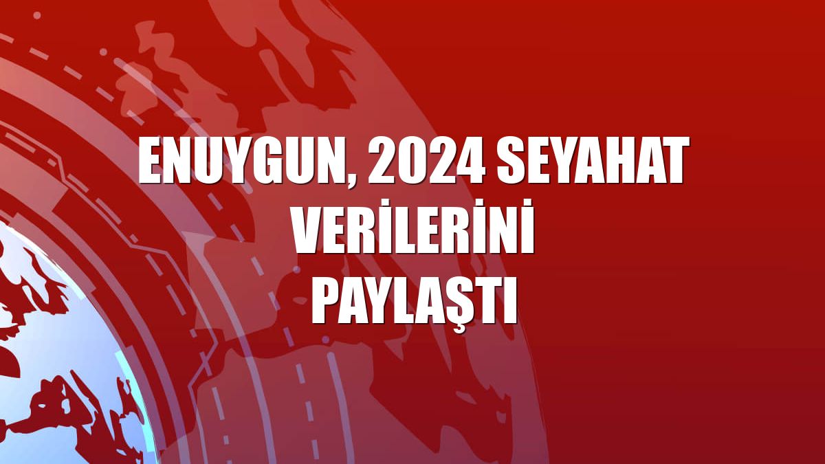 Enuygun, 2024 seyahat verilerini paylaştı