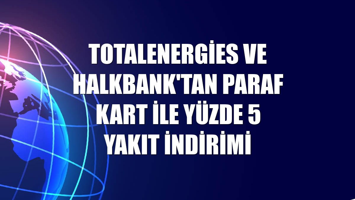 TotalEnergies ve Halkbank'tan Paraf Kart ile yüzde 5 yakıt indirimi