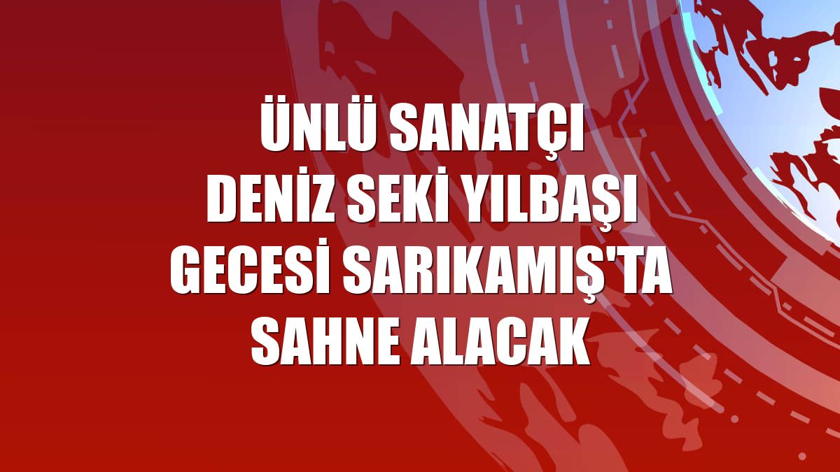 Ünlü sanatçı Deniz Seki yılbaşı gecesi Sarıkamış'ta sahne alacak