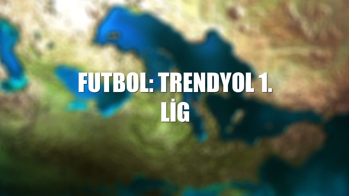 Futbol: Trendyol 1. Lig