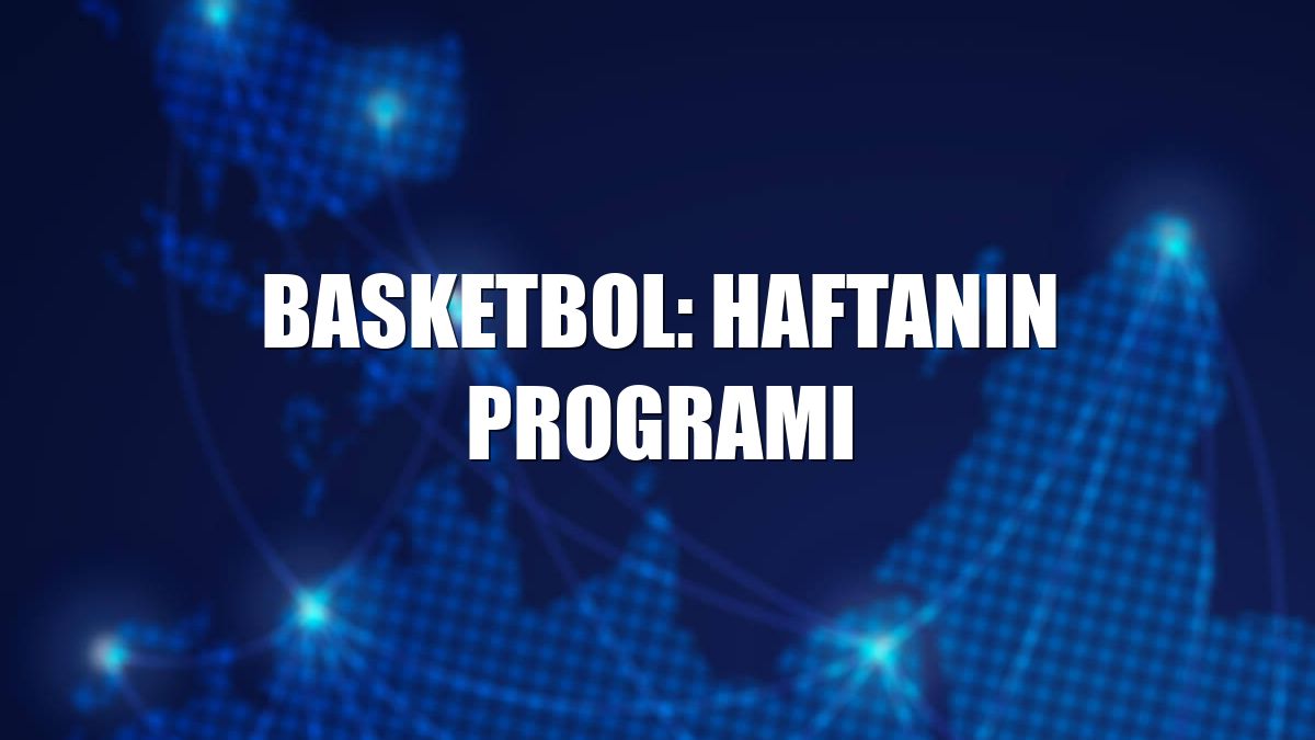 Basketbol: Haftanın programı