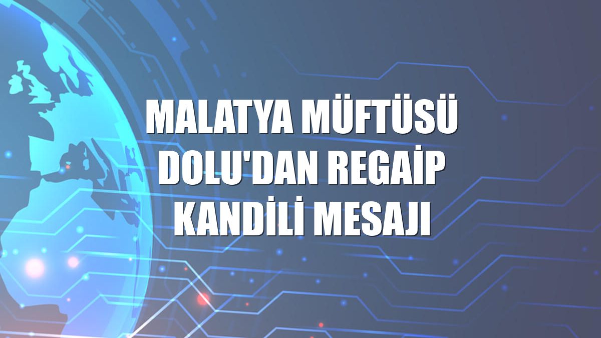 Malatya Müftüsü Dolu'dan Regaip Kandili mesajı