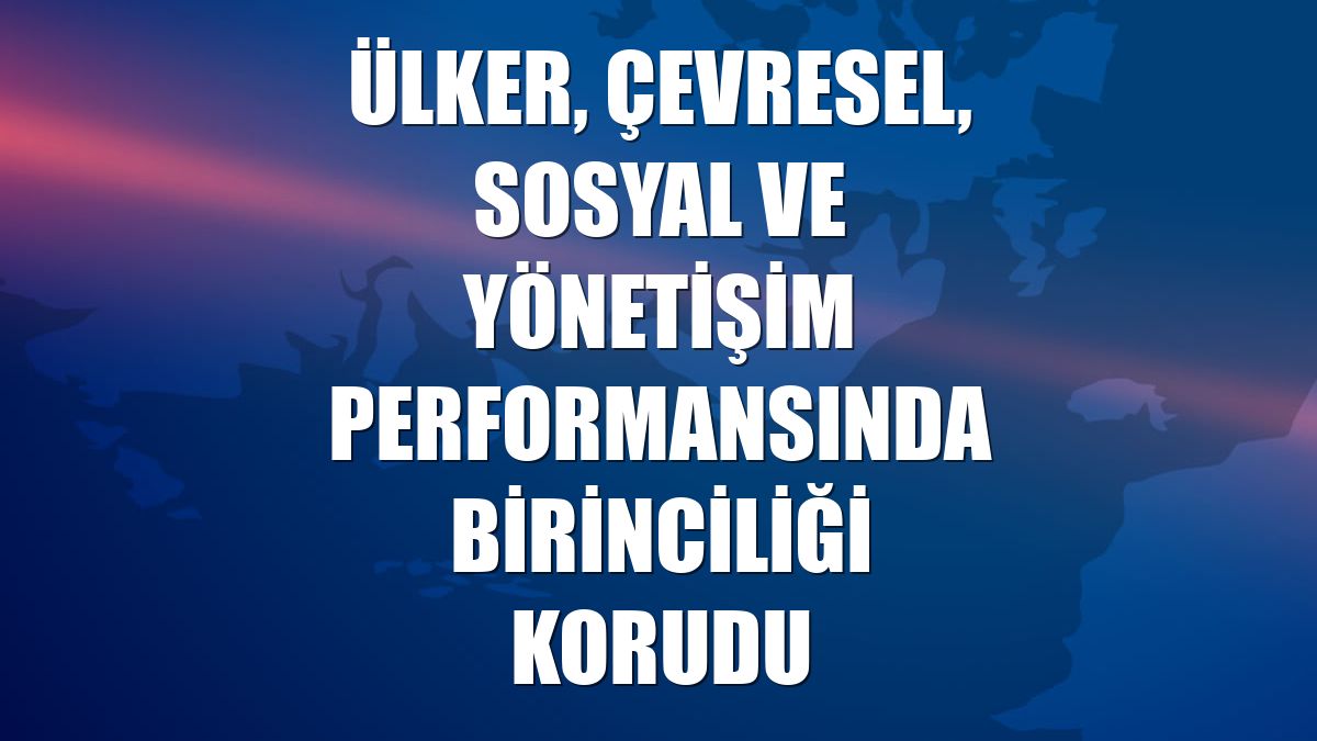 Ülker, çevresel, sosyal ve yönetişim performansında birinciliği korudu