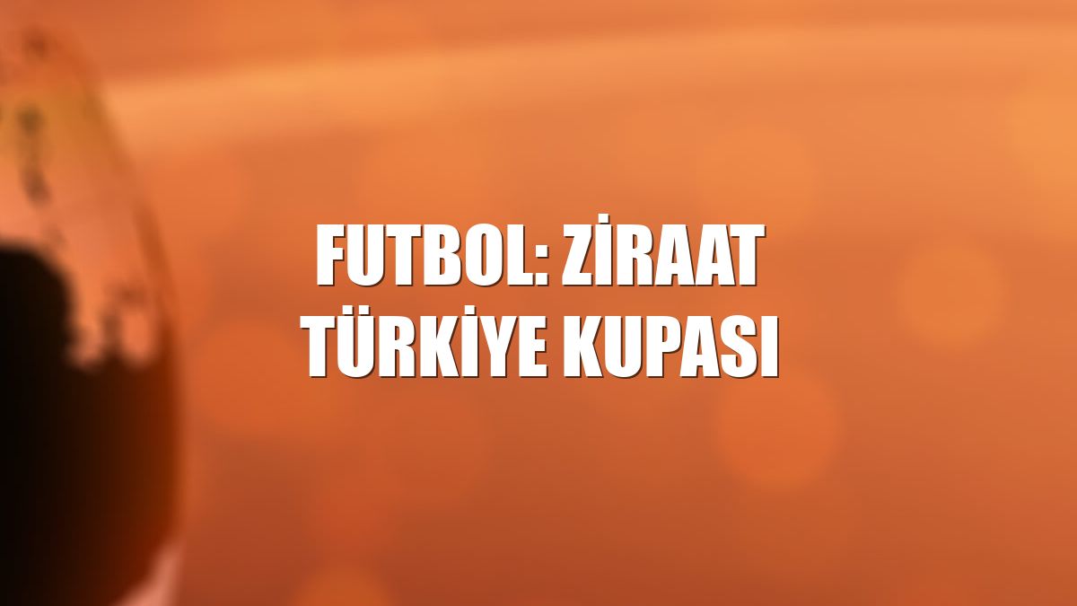 Futbol: Ziraat Türkiye Kupası