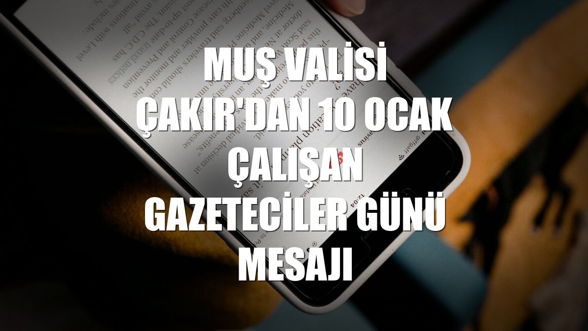 Muş Valisi Çakır'dan 10 Ocak Çalışan Gazeteciler Günü mesajı